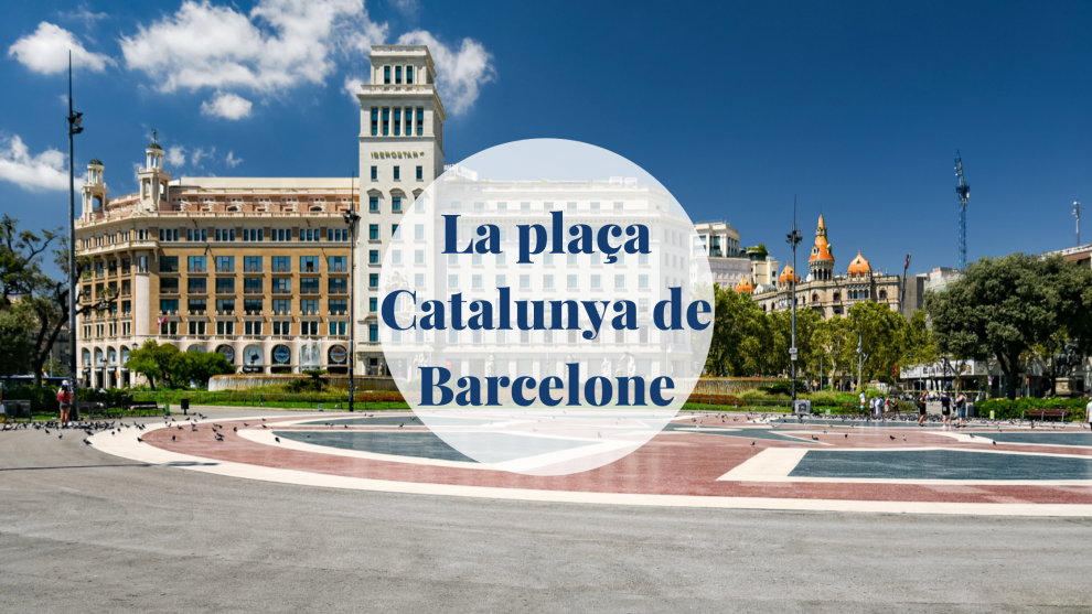 La Plaça Catalunya de Barcelone - Barcelona Home