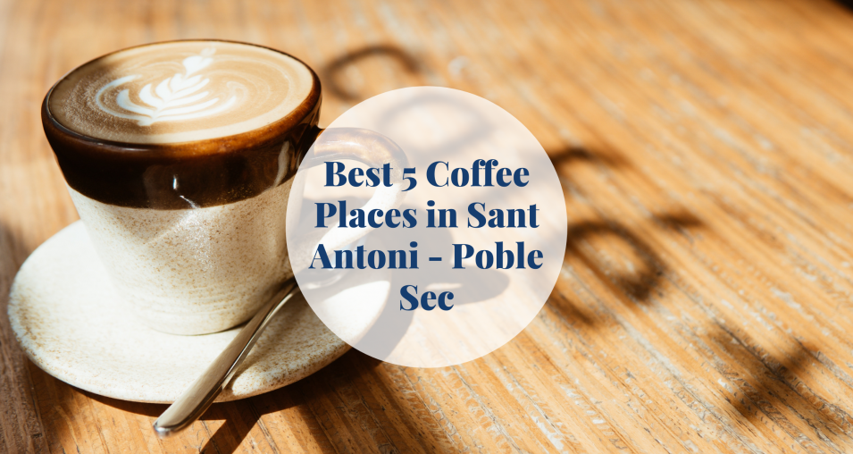 The Best 5 Coffee Places in Sant Antoni – Poble Sec | Barcelona-Home