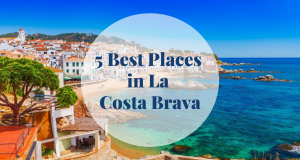 5 Best Places in La Costa Brava - Barcelona Home